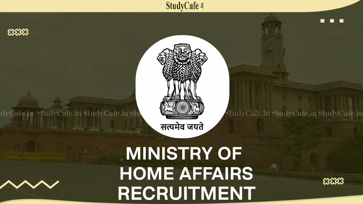 Ministry of Home Affairs Recruitment 2022: Salary up to 215900, Check Posts, Qualification and Other Details