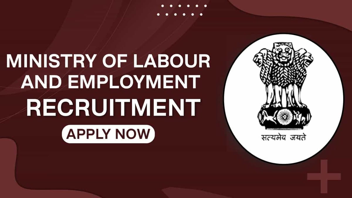 Ministry of Labour and Employment Recruitment 2022: Pay Level up to 218200 PM, Check Post and How to Apply
