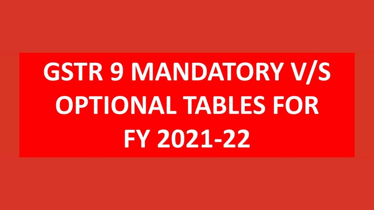 GSTR 9 MANDATORY V/S OPTIONAL TABLES FOR FY 2021-22