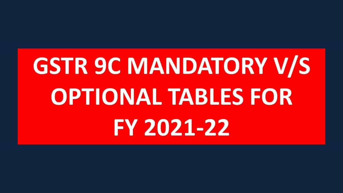 GSTR 9C MANDATORY V/S OPTIONAL TABLES FOR FY 2021-22