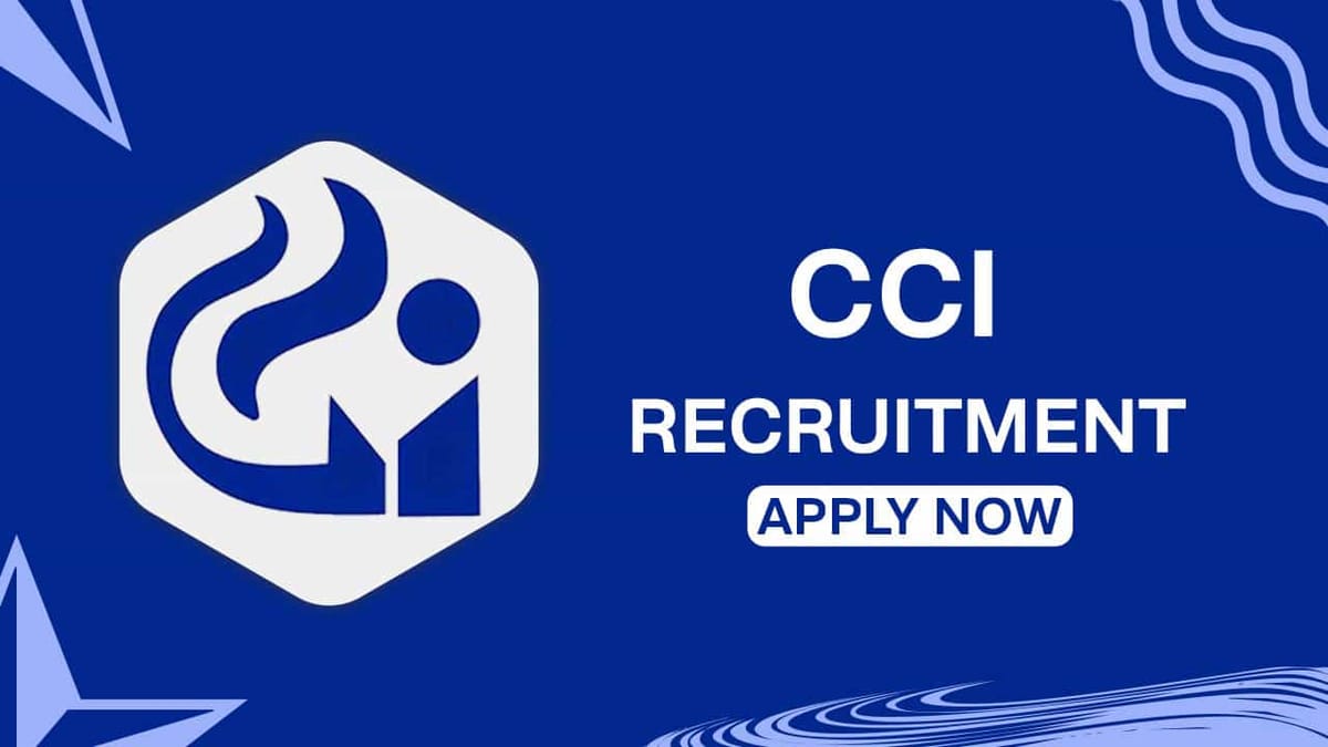 CCI Recruitment 2022 for 34 Vacancies: Monthly Salary up to Rs. 216600, Check Posts, and Last Date