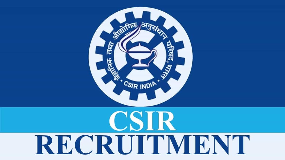 CSIR Recruitment 2022 for 34 Vacancies: Monthly Salary up to 112400, Check Qualification and How to Apply