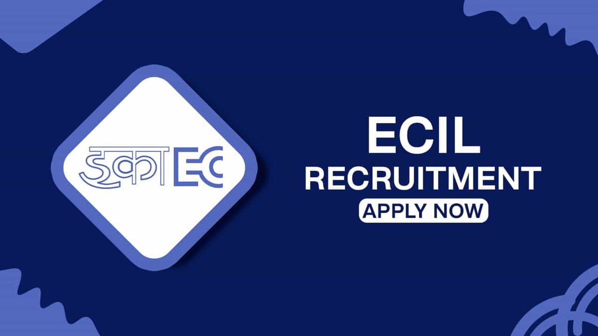 ECIL Recruitment 2022: Salary Upto 72000 Pm, Check Posts, Eligibility, and How to Apply