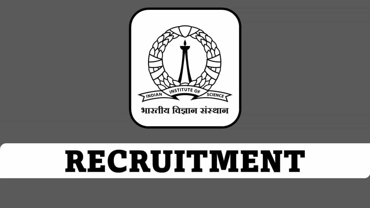 IISc Recruitment 2023: Pay Scale up to 75000 pm, Check Posts, Qualification and How to Apply