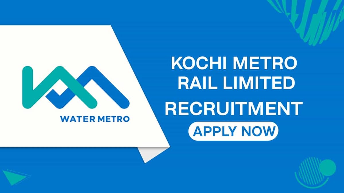 Kochi Metro Rail Recruitment 2022: Check Post, Qualification and Other Details