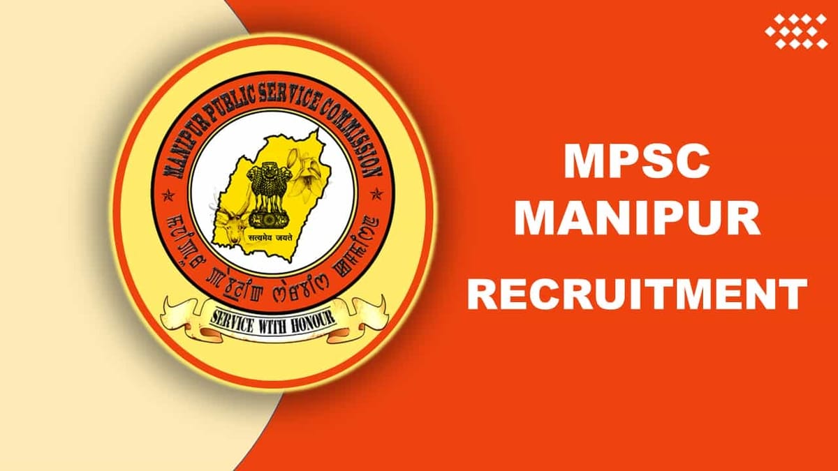 MPSC Manipur Recruitment 2022: Salary up to Rs. 167800 p.m., Check Posts, Eligibility and How to Apply for 100 Vacancies