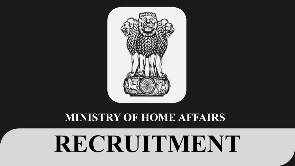 Ministry of Home Affairs Recruitment 2023: Pay Scale Level 10, Check Post, Eligibility and How to Apply