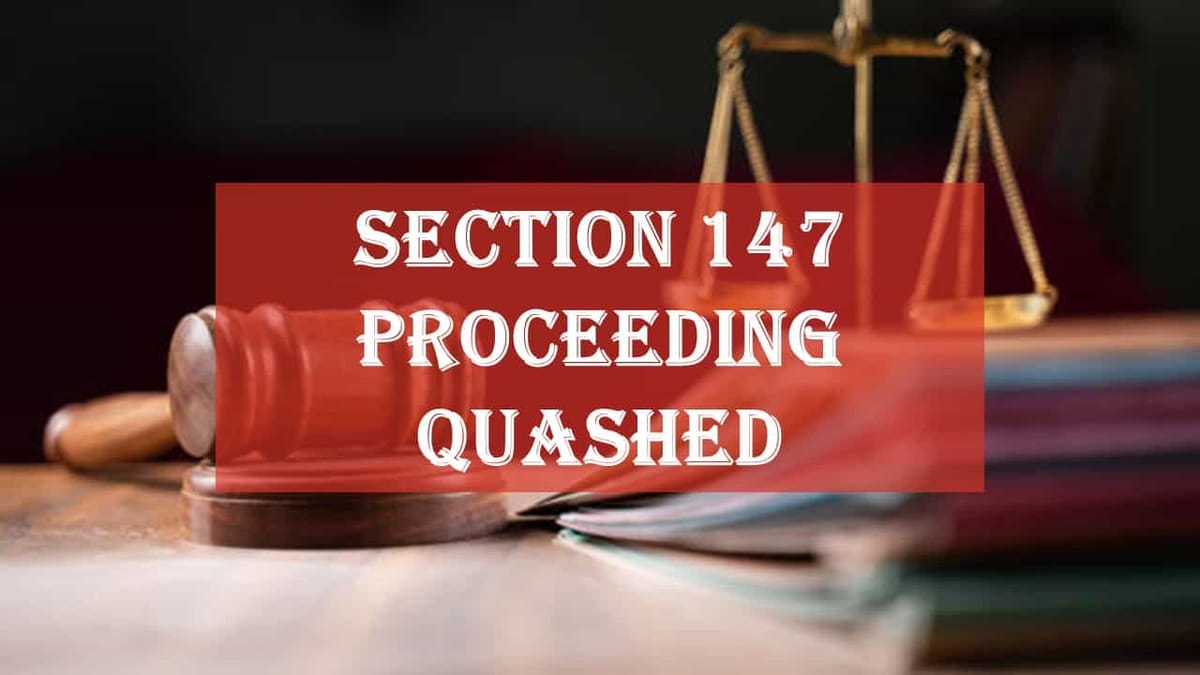 Sec 147 proceeding quashed when approval was granted by PO without verifying the reasons to believe
