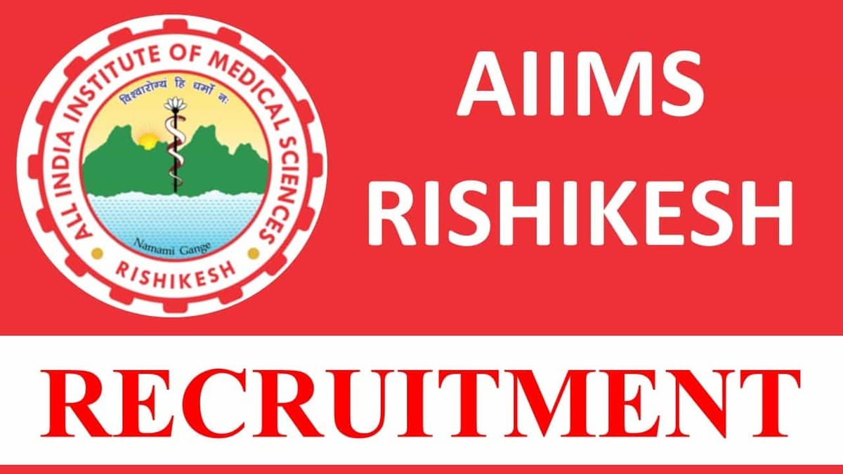 AIIMS Rishikesh Recruitment 2023 for 62 Vacancies, Check Post, Eligibility, Other Vital Details