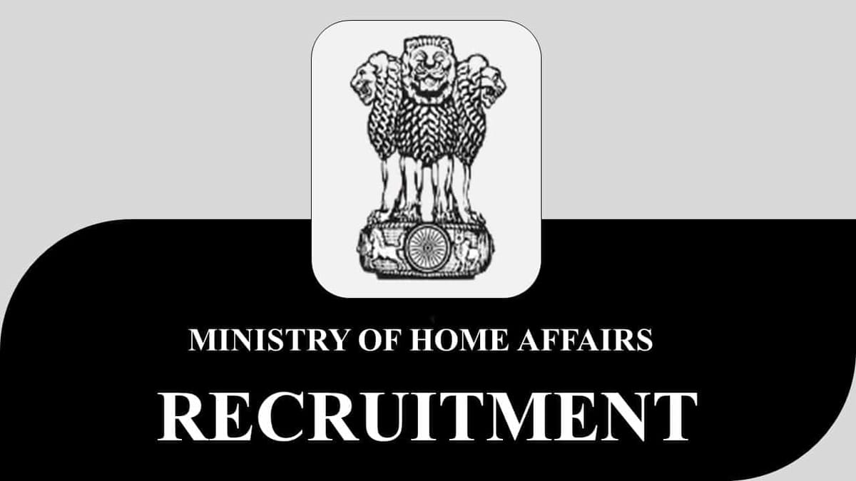 Ministry of Home Affairs Recruitment 2023: Monthly Salary up to Rs.177500, Eligible Candidates can Apply Before 12th Jan
