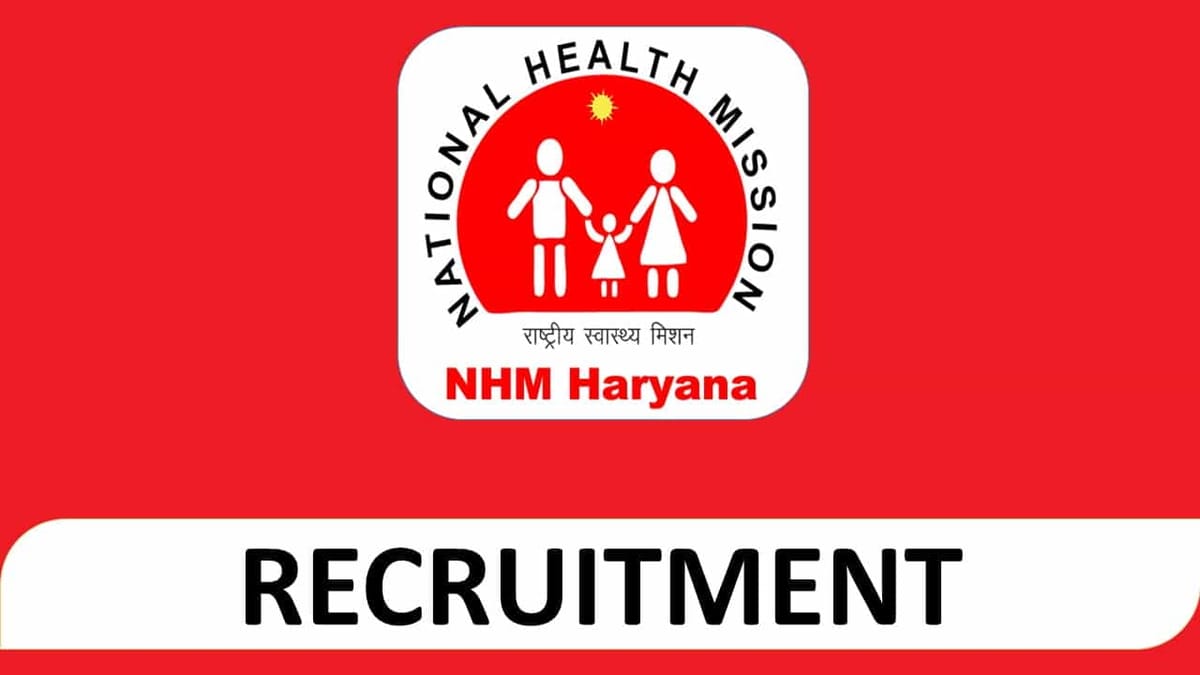NHM Haryana Recruitment 2023: 527 Vacancies, Check Post, Eligibility and Other Vital Details.