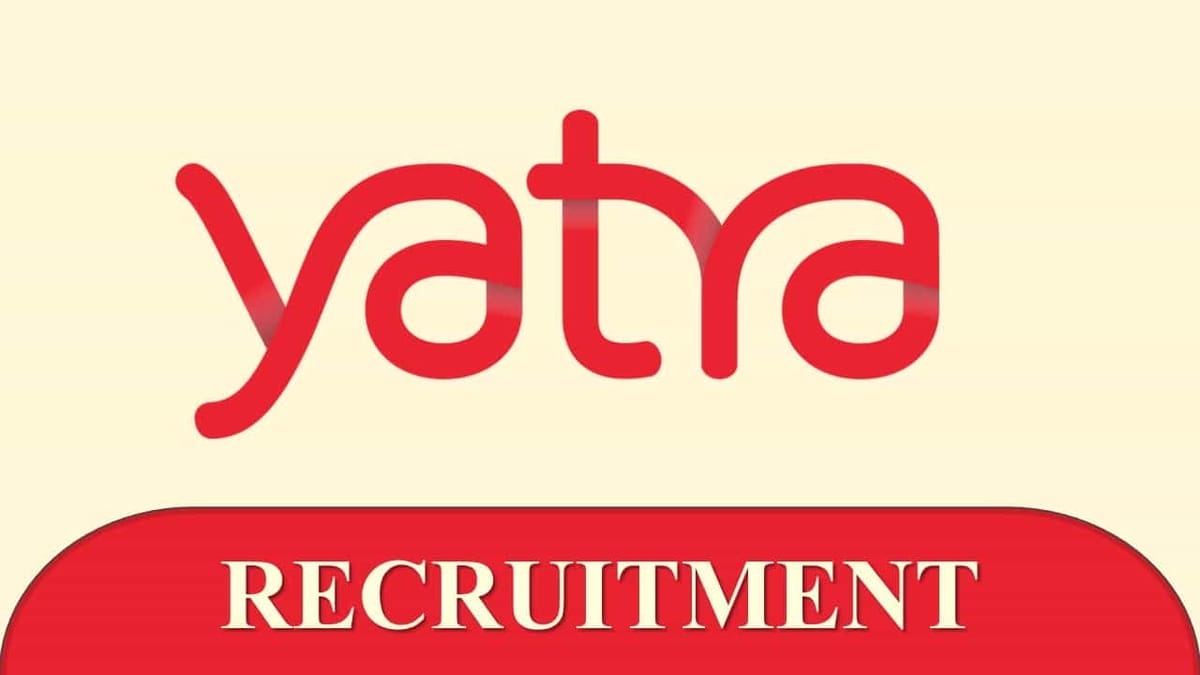 Yatra India Recruitment 2023 for 5458 Vacancies: Check Posts, Qualification, and Other Details