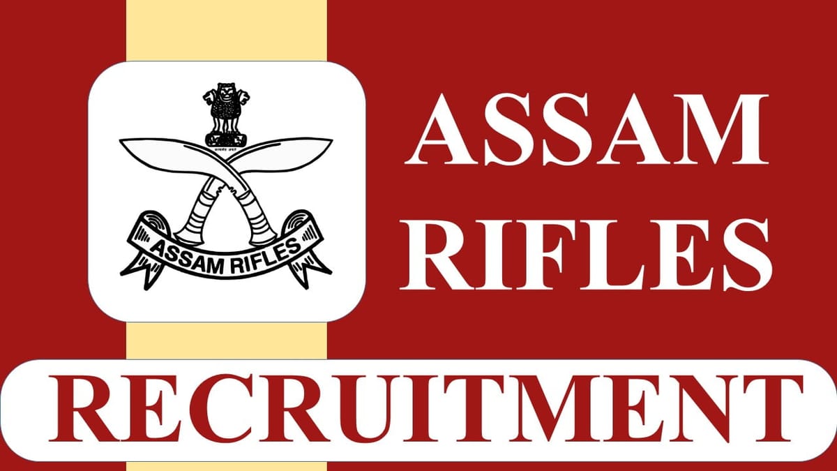 Assam Rifles Recruitment 2023: Vacancies 616, Check Posts, Eligibility, Pay Scales and How to Apply