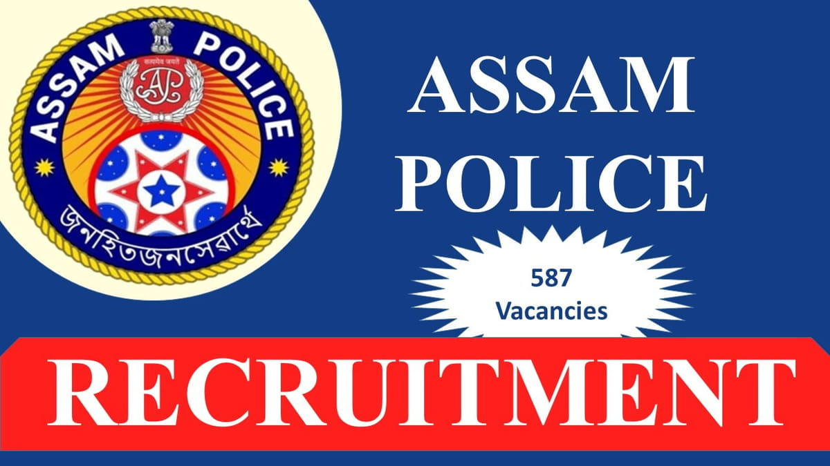 Assam Police Recruitment 2023: 587 Vacancies, Check Eligibility, and Other Details