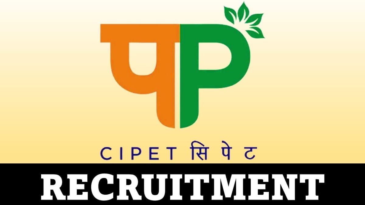 CIPET Recruitment 2023 for 10 Vacancies: Check Posts, Qualification and How to Apply