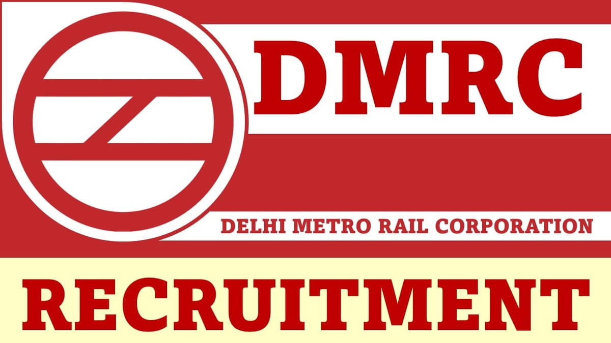 Delhi Metro Rail Recruitment 2023: Monthly Salary up to Rs. 115000, Check Post, Qualification, Other Details