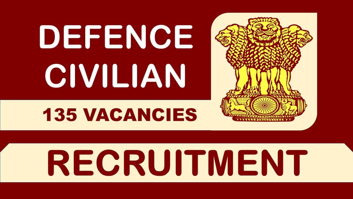 Defence Civilians Recruitment 2023: 135 Vacancies, Check Posts, Eligibility and Other Vital Details