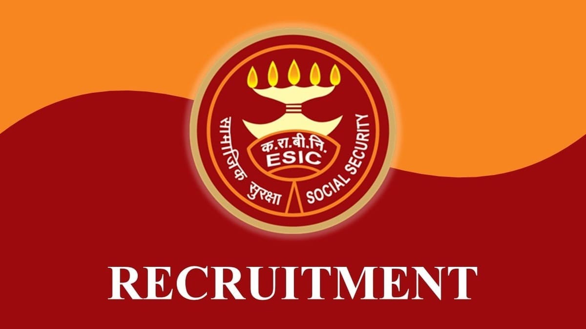 ESIC Recruitment 2023: Monthly Salary Upto 114955, Check Posts, Qualification, Salary and Other Vital Detail