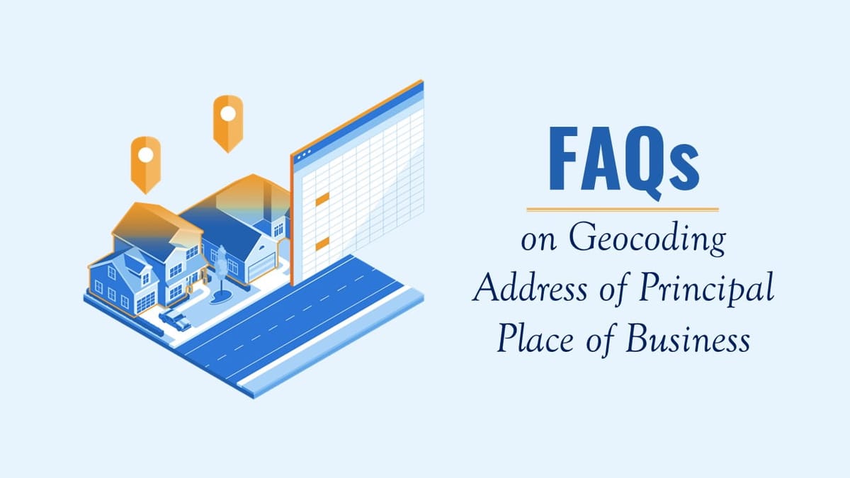 GSTN Advisory: Geo-Coding applicable on all taxpayers make GST application [Read Faqs]