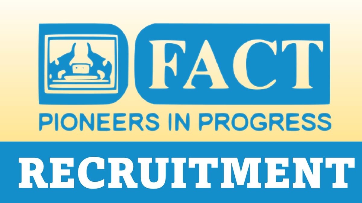 FACT Recruitment 2023: Check Post, Age, Qualification, Salary and How to Apply