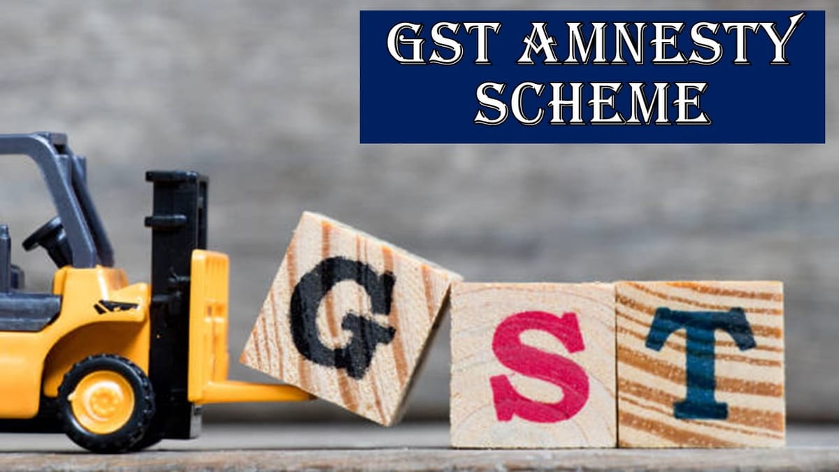 GST Council announces another Amnesty Scheme for Year 2023: Know the Forms & Taxpayers covered