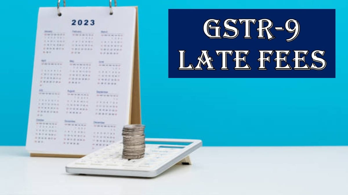 GSTR-9 Late Fees: What is the revised Late Fees for FY 2022-23 onwards