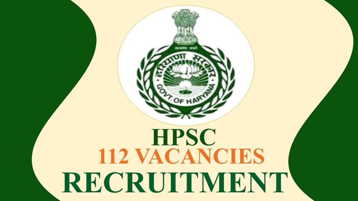 HPSC Recruitment 2023: 112 Vacancies, Check Posts, Eligibility and Other Vital Details