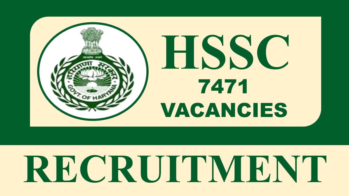 HSSC Recruitment 2023: 7471 Vacancies, Check Post, Eligibility and Other Vital Details