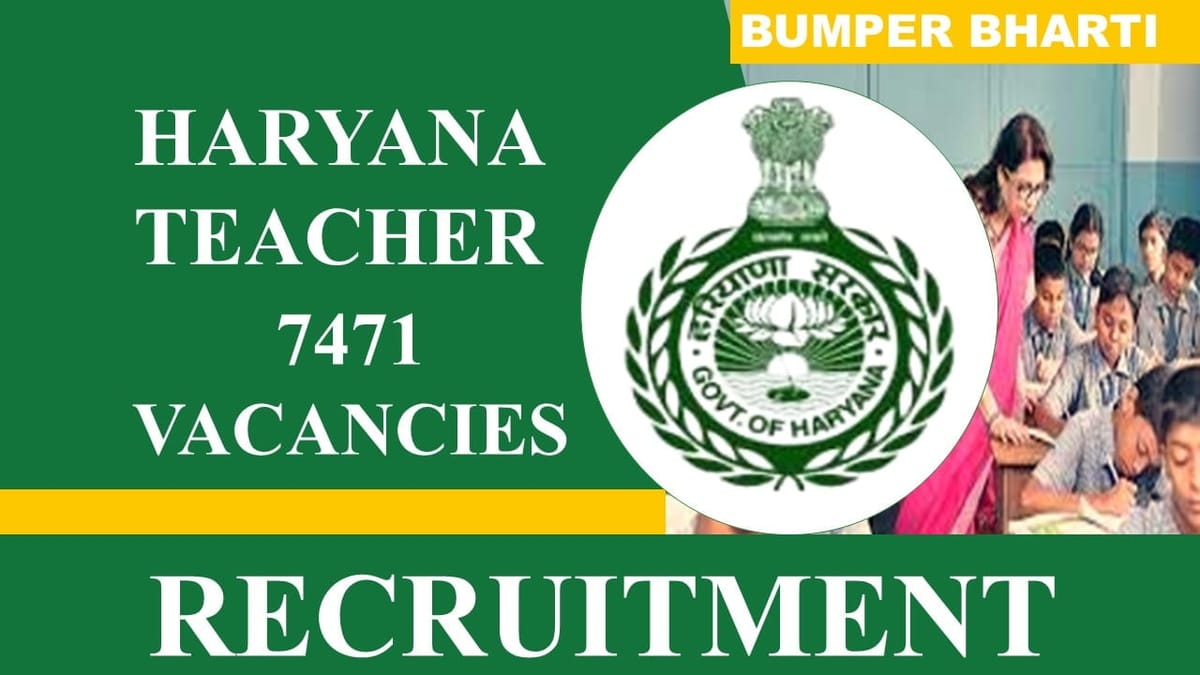Haryana Teacher Recruitment 2023: 7471 Vacancies, Check Post, Eligibility, Qualification, and Other Details