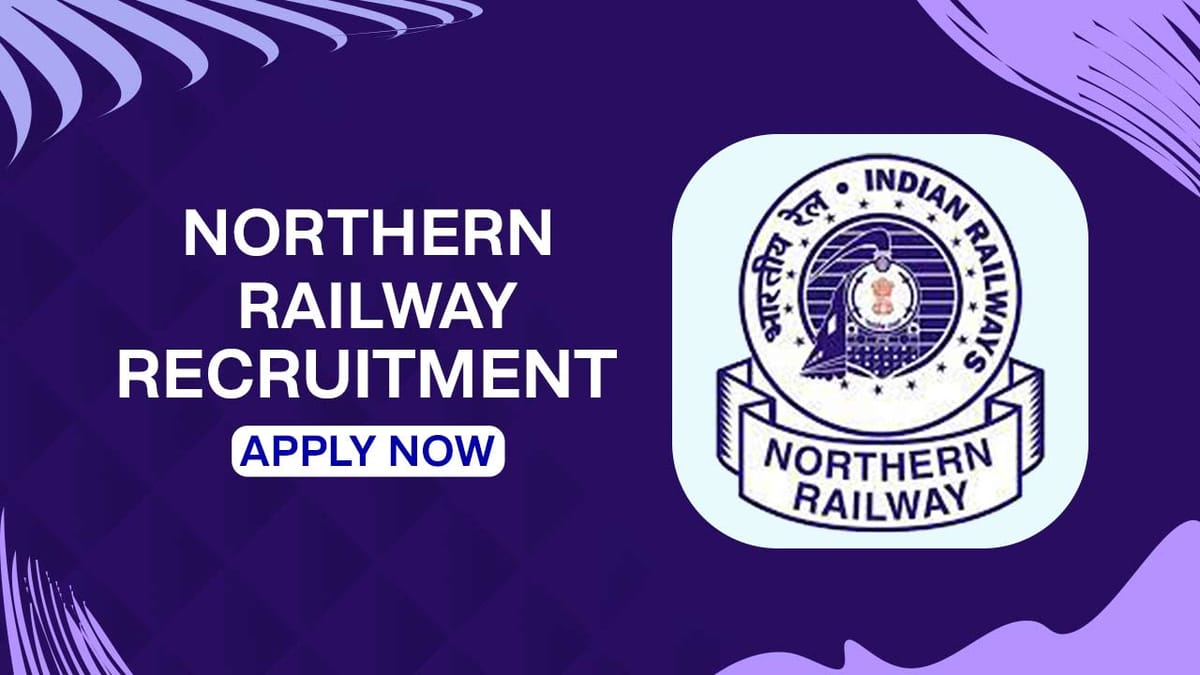 Northern Railway Recruitment 2023: Check Posts, Eligibility and How to Apply