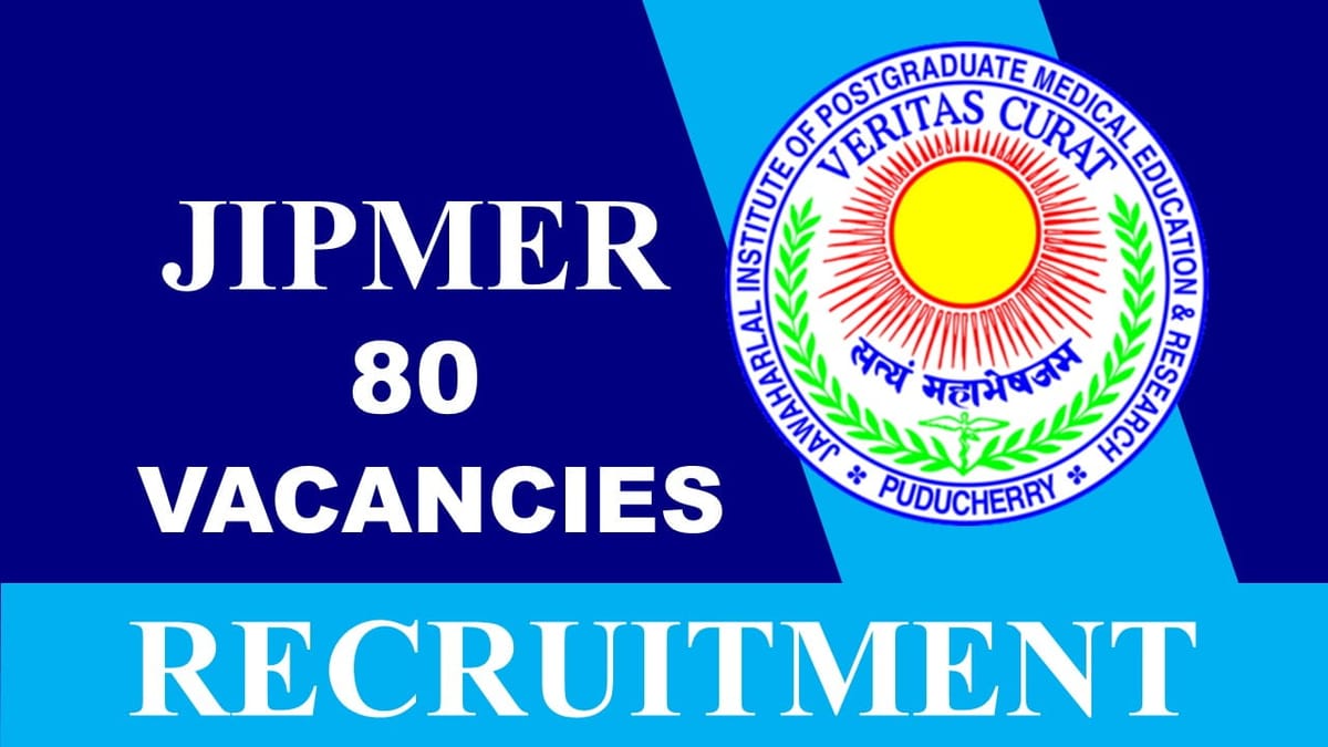 JIPMER Recruitment 2023: 80 Vacancies, Check Posts, Eligibility, Pay Scales and Last Date to Apply