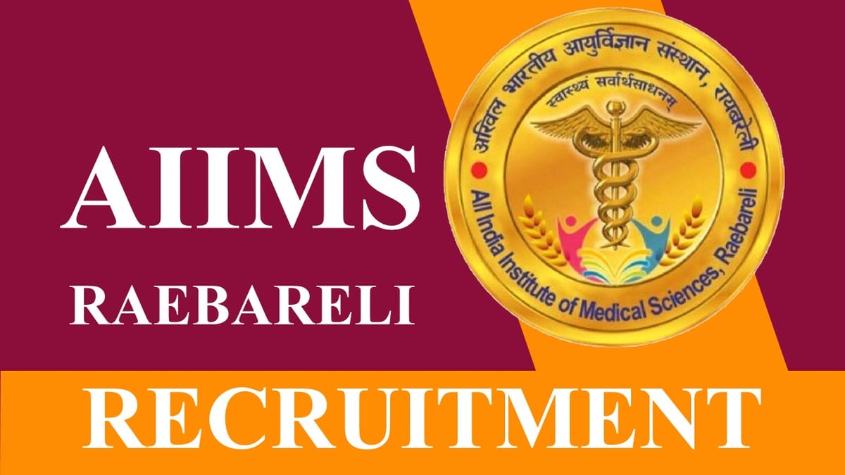 AIIMS Raebareli Recruitment 2023: Salary up to 218200, Check Posts, Eligibility and Other Vital Details