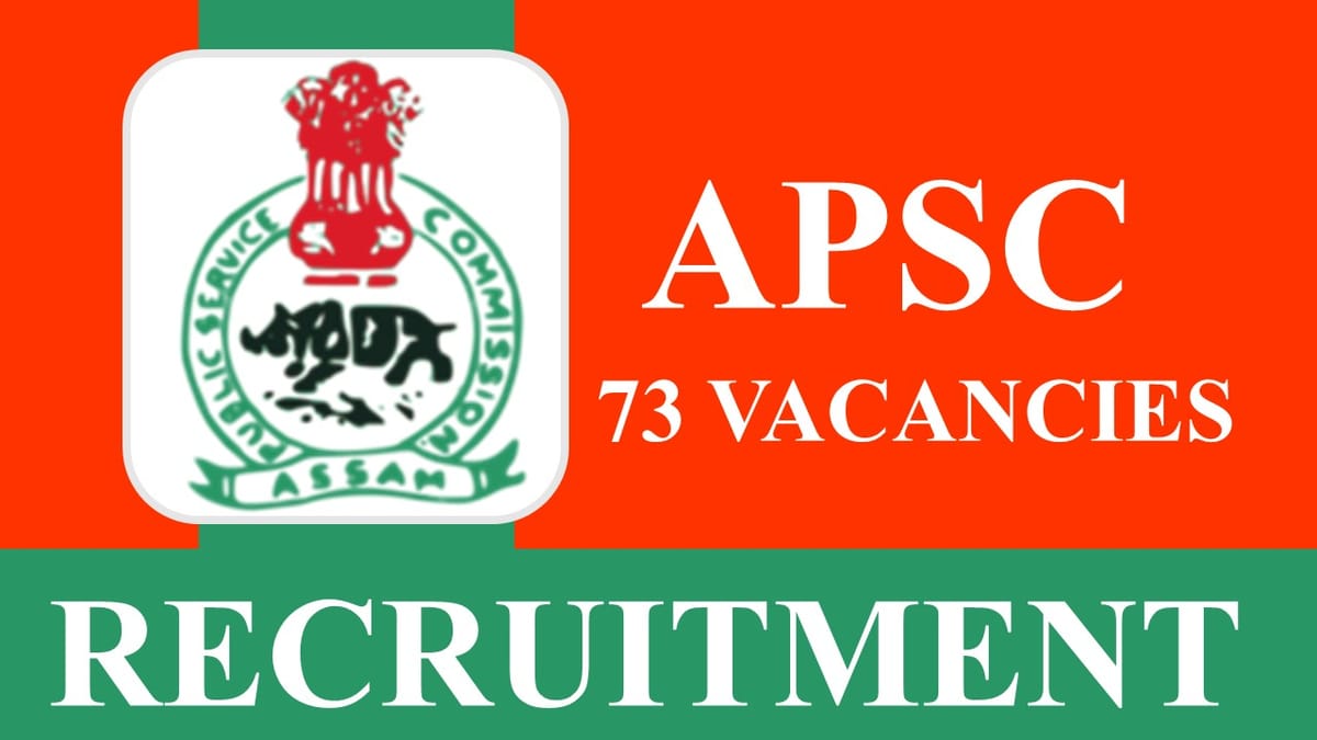 APSC Recruitment 2023: 73 Vacancies, Check post, Eligibility, Pay Scale and How to Apply