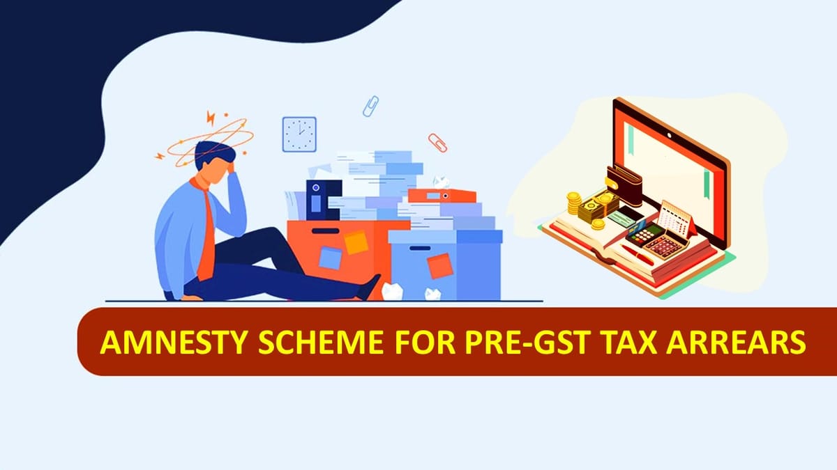 Extension of Amnesty Scheme for Pre-GST Tax Arrears