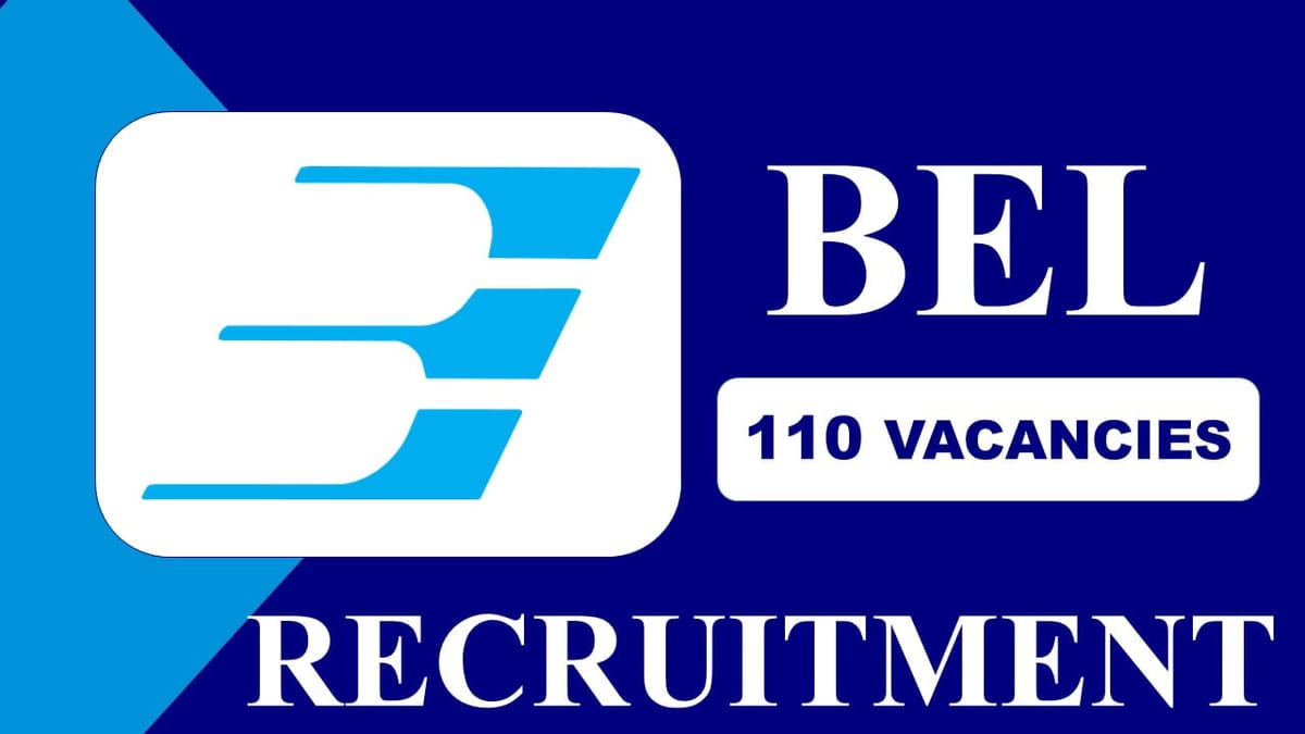 BEL Recruitment 2023: Vacancies 110, Check Posts, Eligibility and Other Vital Details