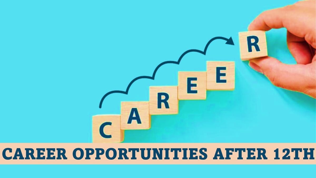 Career Opportunities After Class 12th; What to Do After Class 12 Know in Details Here