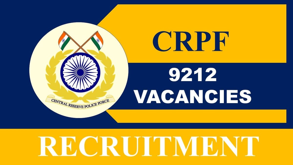 CRPF Recruitment 2023: Vacancies 9212, Monthly Salary up to 69100, Check Post, Qualification, How to Apply
