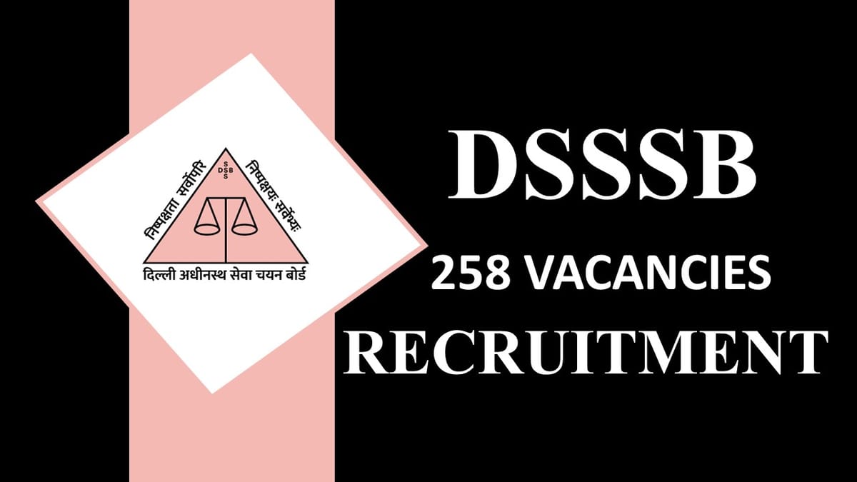 DSSSB Recruitment 2023: 258 Vacancies, Check Posts, Eligibility and How to Apply
