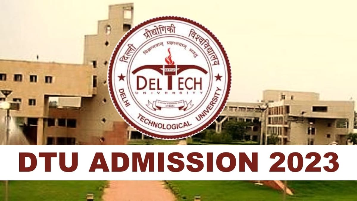 DTU Admission 2023: Check Eligibility Parameters, Entrance Details, and How to Apply