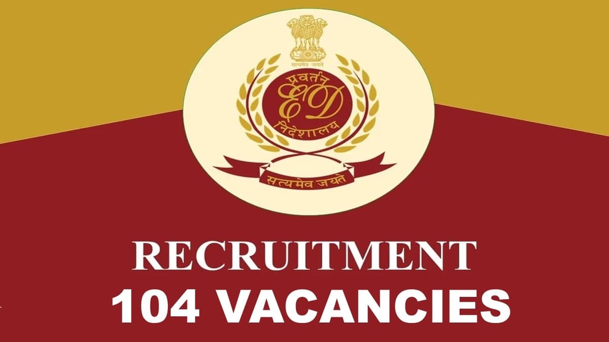 Enforcement Directorate Recruitment 2023 for 104 Vacancies: Check Post, Qualification and Other Details