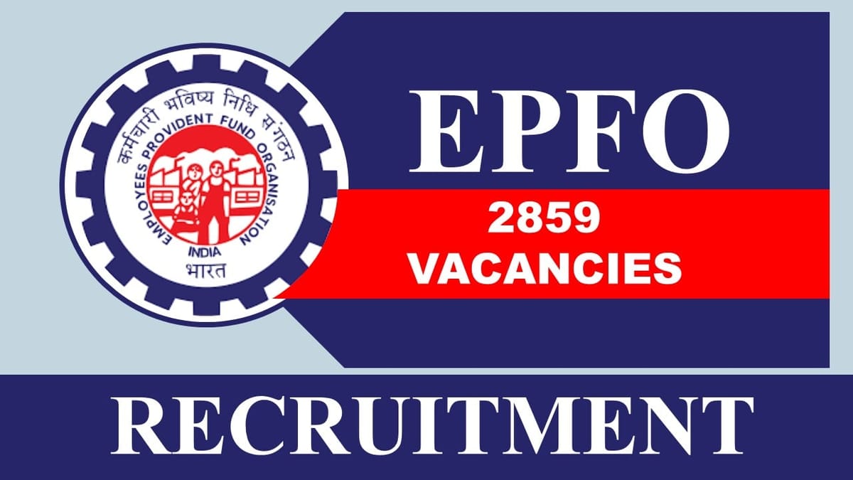 EPFO Recruitment 2023: 2859 Vacancies, Check Post, Eligibility and How to Apply