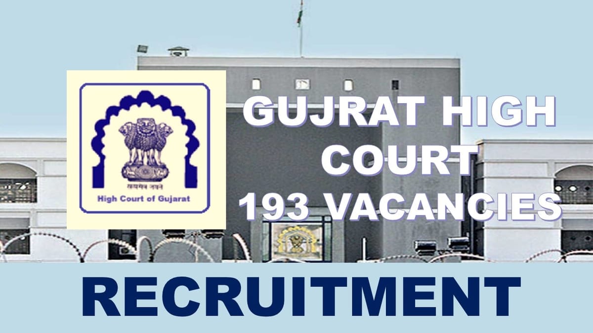 Gujarat High Court Recruitment 2023: 193 Vacancies, Monthly Salary up to 136520, Check Post, Eligibility, How to Apply