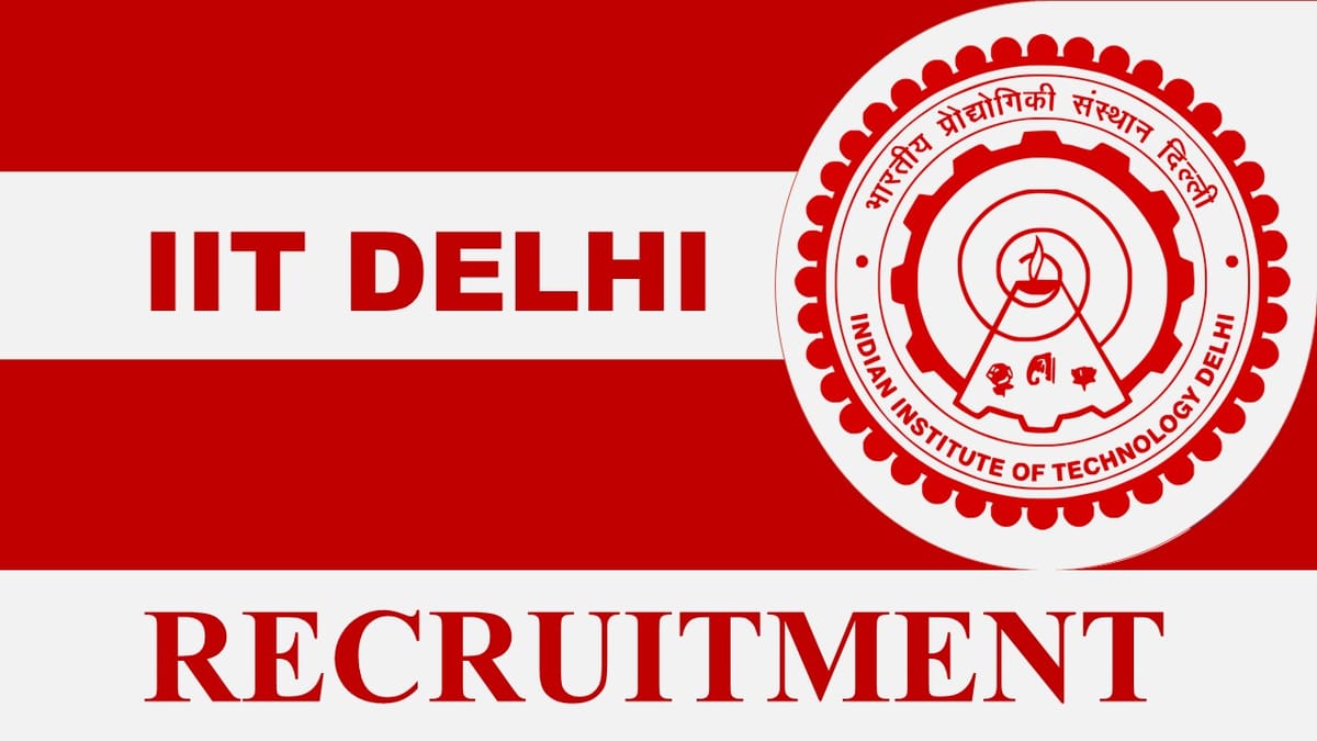 IIT Delhi Recruitment 2023: Monthly Salary upto 204700, Check Posts, Pay Scale, Qualification, And How to Apply