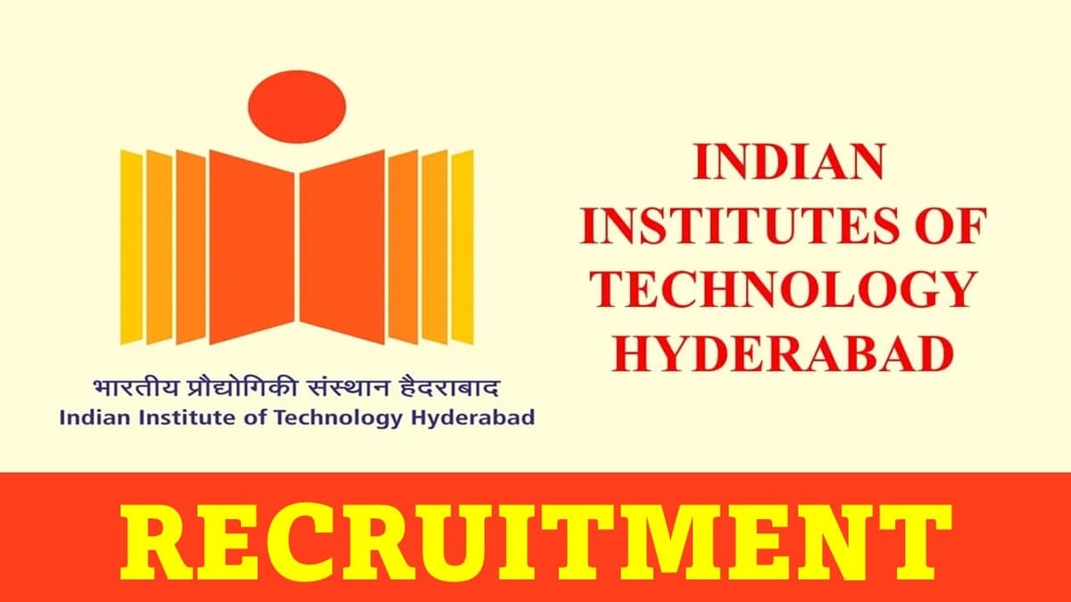 IIT Hyderabad Recruitment 2023: Monthly Salary up to 218200, Check Post, Qualification and Other Details