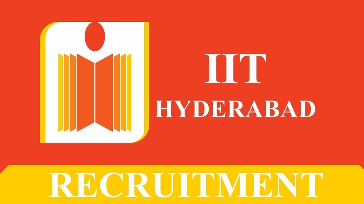 IIT Hyderabad Recruitment 2023: Monthly Salary up to 177500, Check Post, Eligibility and Other Details