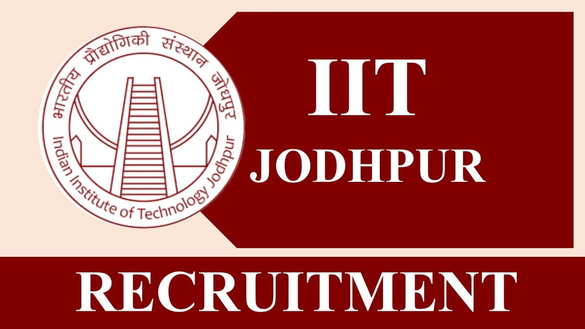 IIT Jodhpur Recruitment 2023: Monthly Salary Upto 253164, Check Posts, Eligibility and Other Vital Details