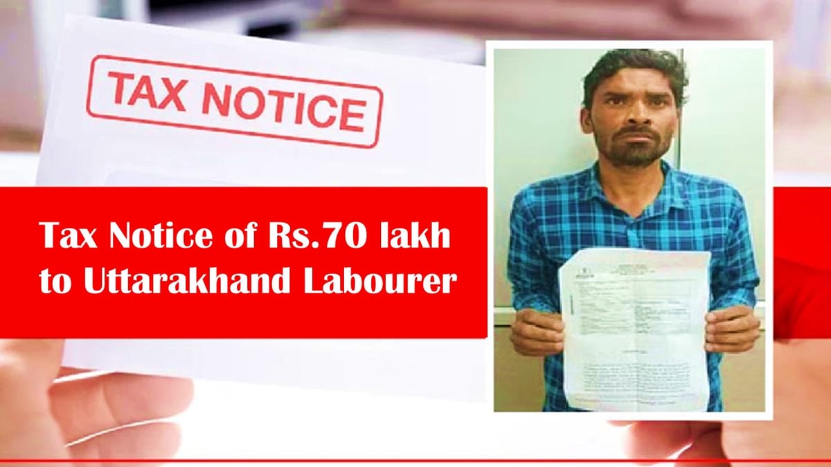 Shocking Income Tax Notice of Rs. 70 lakh to Uttarakhand Labourer