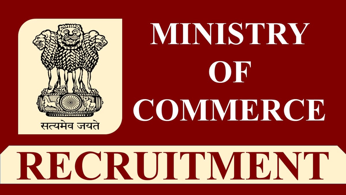 Ministry of Commerce and Industry Recruitment 2023: Monthly Salary up to Rs.142400, Check Post, Eligibility and How to Apply