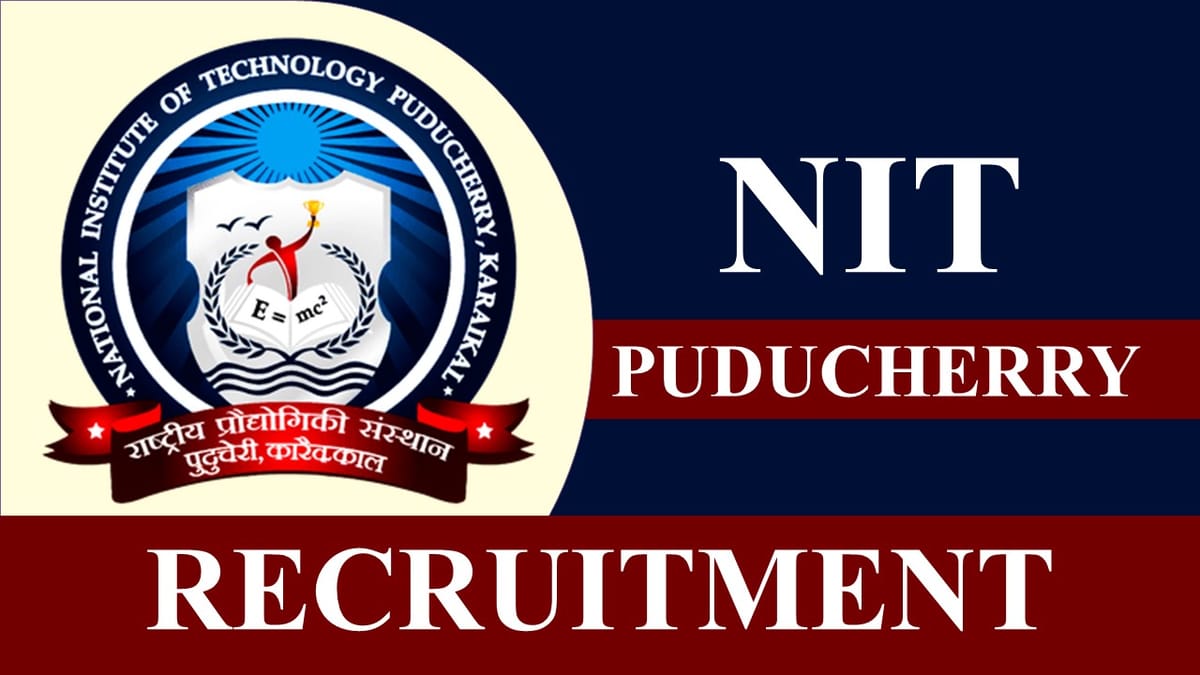NIT Puducherry Recruitment 2023: Check Post, Age, Qualification, Salary and Other Vital Details