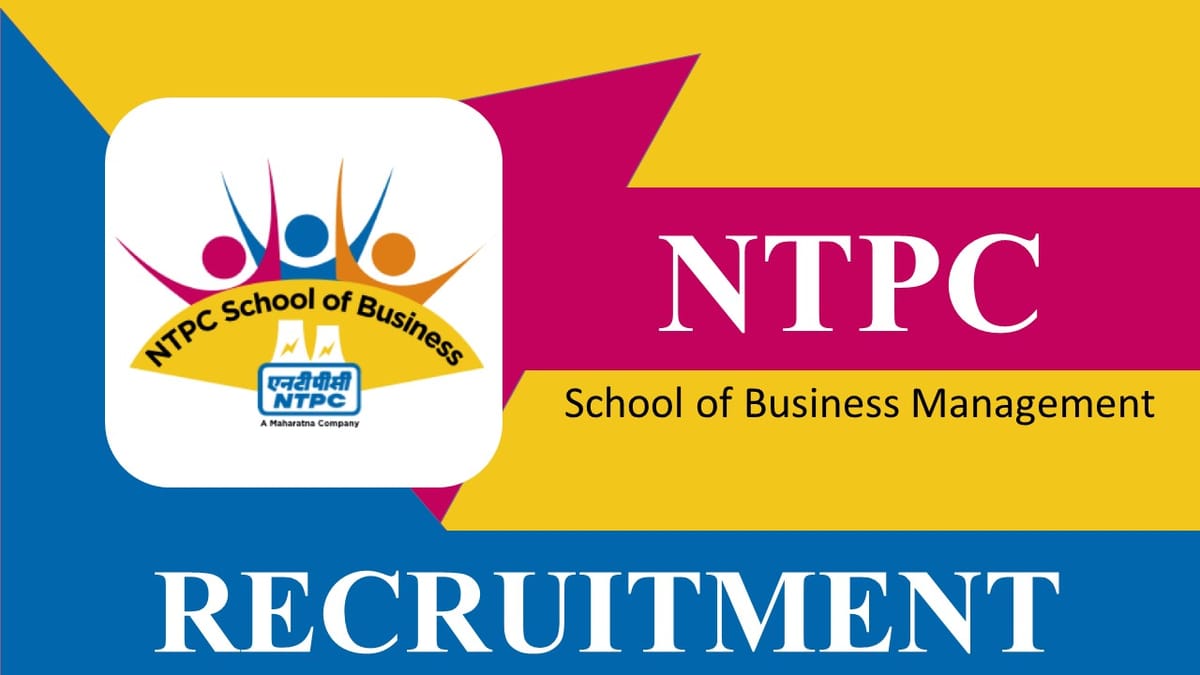NTPC School of Business Management Recruitment 2023: Monthly Salary upto 120000, Check Posts, Eligibility, Other Details